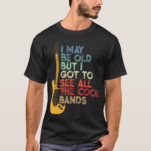 Ik ben misschien oud, maar ik moet alle koele band t-shirt (Voorkant)