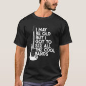 Ik ben misschien oud, maar ik moet alle koele band t-shirt (Voorkant)