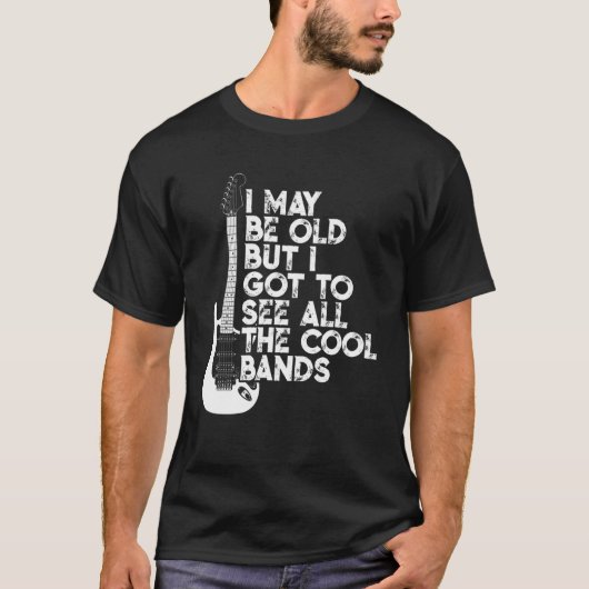 Ik ben misschien oud, maar ik moet alle koele band t-shirt (Voorkant)