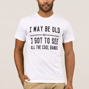 Ik ben misschien oud, maar ik moet alle kool zien. t-shirt