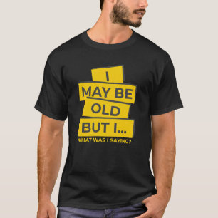 Ik ben misschien oud, maar ik, wat was ik Gezegde, T-shirt