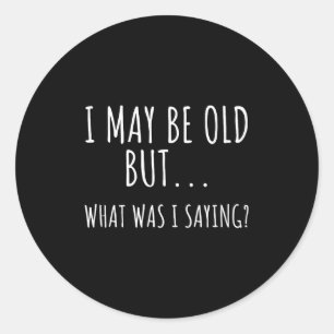 Ik ben misschien oud maar wat zei ik Shirt grappig Ronde Sticker