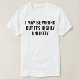 Ik ben misschien verkeerd, maar het is hoogst onwa t-shirt