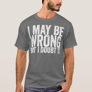 Ik ben misschien verkeerd, maar ik betwijfel het. t-shirt