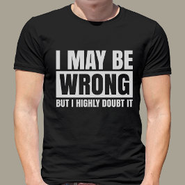 Ik ben misschien verkeerd, maar ik betwijfel het, t-shirt