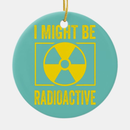 Ik ben misschien wel Radioactief Funny Gift voor K Keramisch Ornament (Voorkant)