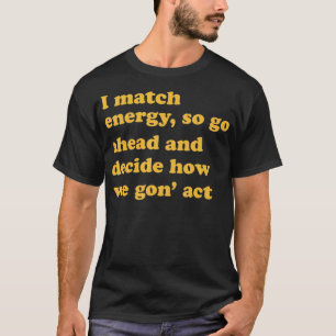 Ik ben net zo energiek als ik, dus ga je gang en b t-shirt