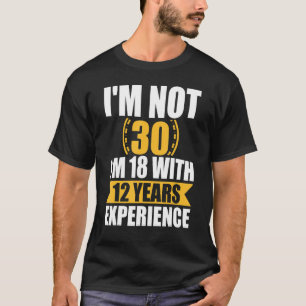 Ik ben niet 30, ik ben 18 met 12 jaar ervaring Ve T-shirt