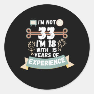 Ik ben niet 33 ik ben 18 met 15 ervaring - voor33 ronde sticker