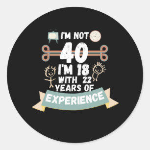 Ik ben niet 40, ik ben 18 met 22 ervaring - voor40 ronde sticker