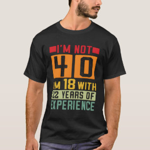 Ik ben niet 40 Ik ben 18 met 22 jaar ervaring 40st T-shirt