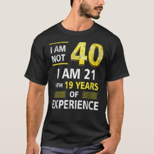 Ik ben niet 40 jaar oud en ik ben 21 en 19 jaar er t-shirt