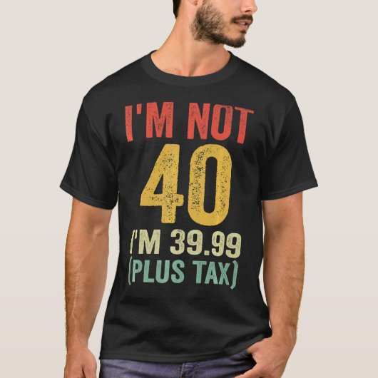 Ik ben niet 40 m'n 39,99 (plus belasting) t-shirt (Voorkant)