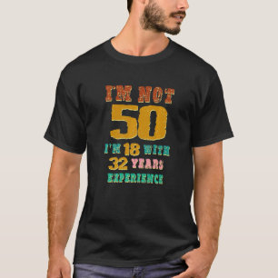 Ik ben niet 50, ik ben 18 met 32 jaar ervaring 50t t-shirt