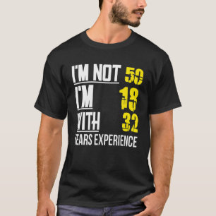 Ik ben niet 50, ik ben 18 met 32 jaar ervaring t-shirt