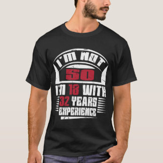 Ik ben niet 50, ik ben 18 met 32 jaar ervaring t-shirt