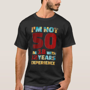 Ik ben niet 50, ik ben 18 met 32 jaar ervaring t-shirt
