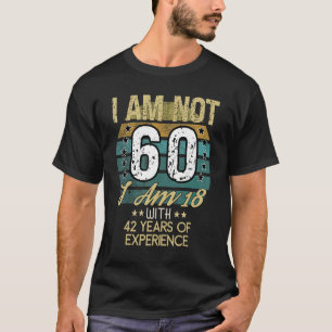 Ik ben niet 60, ik ben 18 met 42 jaar ervaring t-shirt