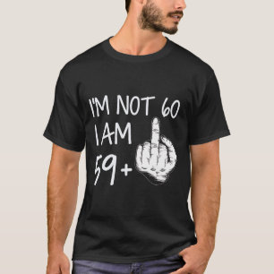 Ik ben niet 60 Ik ben 59 Plus 1 Middenvinger T-shi T-shirt