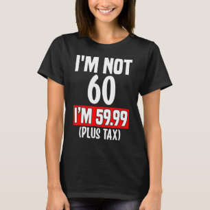 Ik ben niet 60 m'n 59,99 (plus belasting) - 60e ve t-shirt