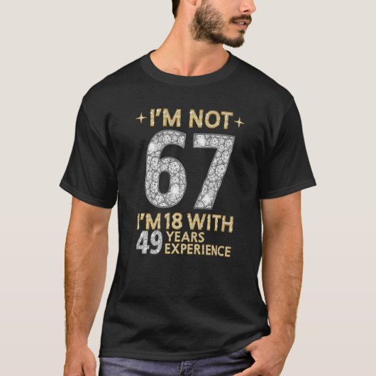 Ik ben niet 67 Ik ben 18 met 49 jaar ervaring 67th T-shirt (Voorkant)