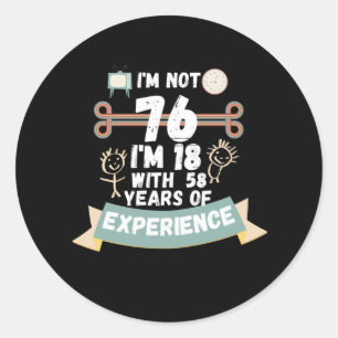 Ik ben niet 76 ik ben 18 met 58 ervaring - voor76 ronde sticker