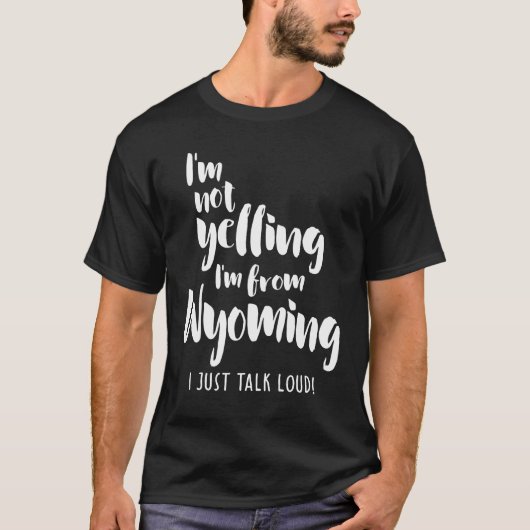 Ik ben niet aan het schreeuwen. Ik kom uit Wyoming T-shirt (Voorkant)