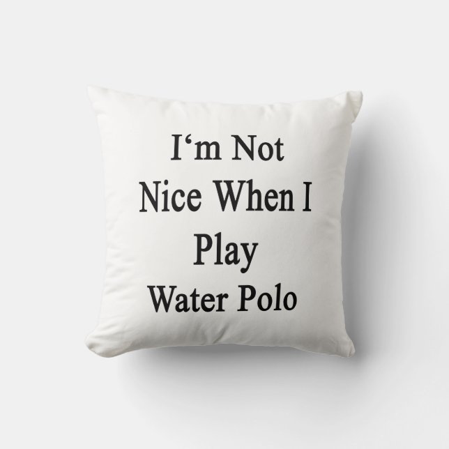 Ik ben niet aardig als ik water pologe speel. kussen (Voorkant)