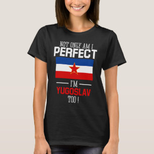 Ik ben niet alleen perfect, ik ben Joegoslavië ook T-shirt