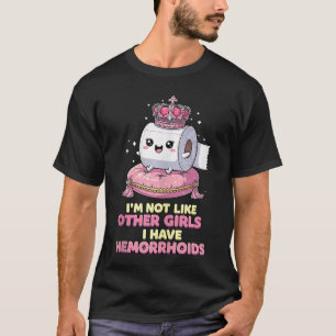 Ik ben niet als andere meisjes, ik heb aambeien t-shirt