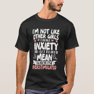 Ik ben niet als andere meisjes, ik heb angstig gem t-shirt