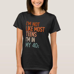 Ik ben niet als de meeste tieners, ik ben in de 40 t-shirt