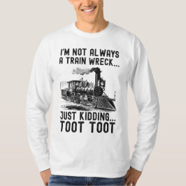 Ik ben niet altijd een treinongeluk, hoor grapje t-shirt