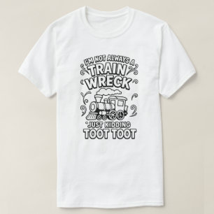 Ik ben niet altijd een treinwrak, maar maak ook ma t-shirt