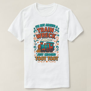 Ik ben niet altijd een treinwrak, maar maak ook ma t-shirt