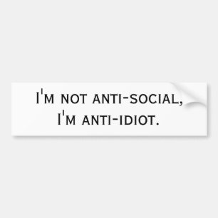 Ik ben niet anti-sociaal, ik ben anti-idioot. bumpersticker