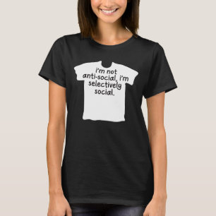 Ik ben niet asociaal, ik ben selectief sociaal. t-shirt