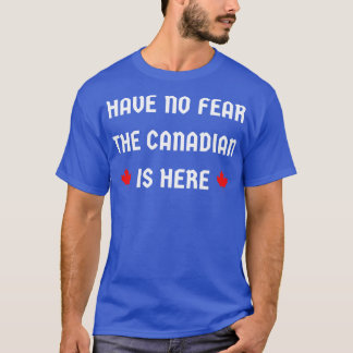 Ik ben niet bang dat de Canadees hier is T-shirt