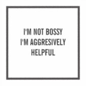 Ik ben niet bazig, ik ben agressief behulpzaam sticker (Voorkant)