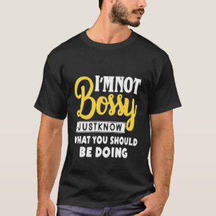 Ik ben niet bazig, ik weet gewoon wat ik met hem m t-shirt