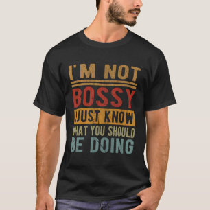 Ik ben niet bazig, ik weet gewoon wat je moet doen t-shirt