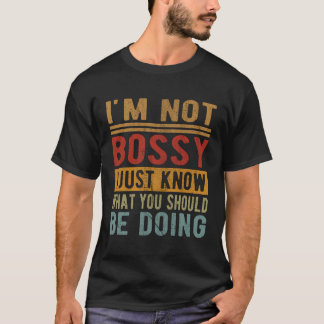 Ik ben niet bazig, ik weet gewoon wat je moet doen t-shirt