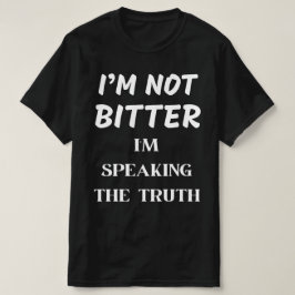 IK BEN NIET BITTER, IK SPREEK DE WAARHEID T-SHIRT