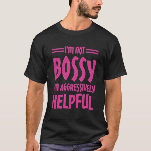 Ik ben niet bossy dat ik agressief nuttig ben t-shirt (Voorkant)