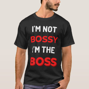 Ik ben niet Bossy, ik ben de baas T-shirt