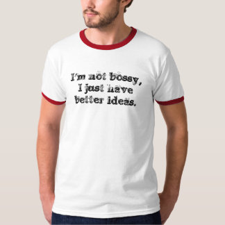 Ik ben niet bossy, ik heb alleen maar betere ideeë t-shirt
