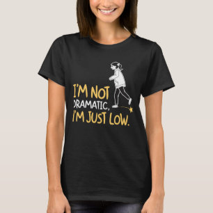 IK BEN NIET DRAMATISCH, IK BEN GEWOON LAAG. T-SHIRT
