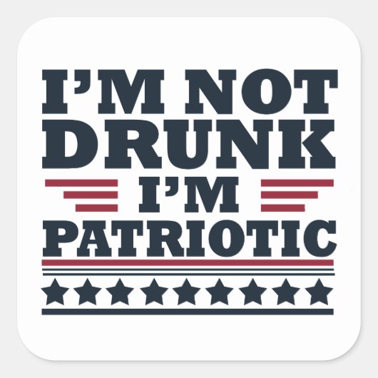 Ik ben niet dronken. Ik ben patriottisch Grappig 4 Vierkante Sticker (Voorkant)