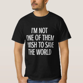 Ik ben niet een van hen die de wereld willen redde t-shirt