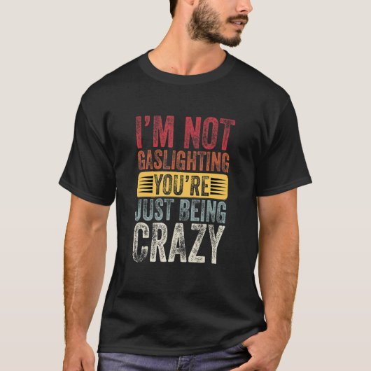 Ik ben niet Gaslighting Je bent gewoon gek Quote T-shirt (Voorkant)